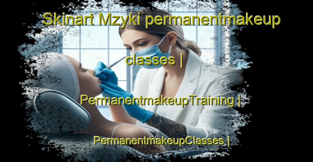 Skinart Mzyki permanentmakeup classes | PermanentmakeupTraining | PermanentmakeupClasses | SkinartTraining-Poland